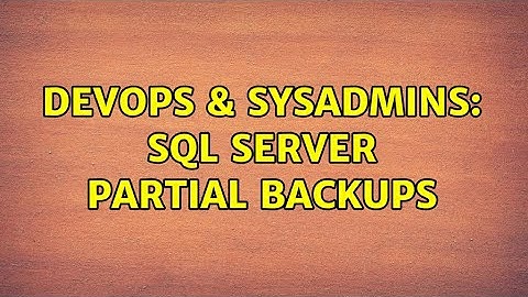 DevOps & SysAdmins: SQL Server Partial Backups (2 Solutions!!)