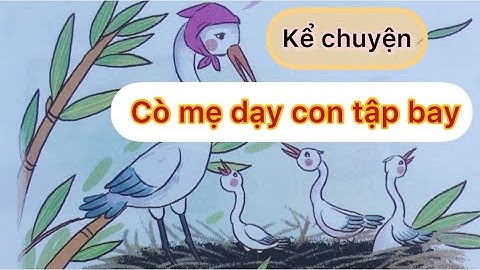 Kể chuyện | CÒ MẸ DẠY CON TẬP BAY | Lớp 1 | Sách Cùng học để phát triển năng lực