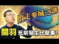 究竟發生什麼事，才讓關羽從威震華夏，淪落到敗走麥城？｜【三國說書】#85