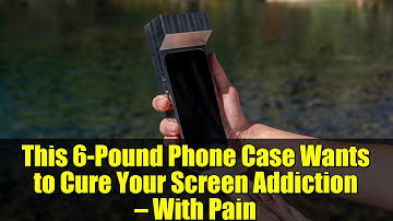 This 6-Pound Phone Case Wants to Cure Your Screen Addiction — With Pain