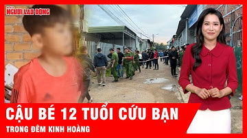 Cậu bé 12 tuổi dũng cảm cứu bạn thoát vụ thảm án ở Đắk Lắk | Tin tức