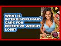 What Is Interdisciplinary Care For Effective Weight Loss? - Obesity Fighters Club