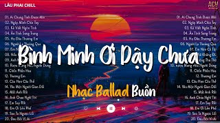 Bình Minh Ơi Dậy Chưa, Cafe Sáng Với Tôi Được Không... Ai Chung Tình Được Mãi | Lâu Phai Chill