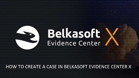 HOW TO CREATE A CASE IN BELKASOFT EVIDENCE CENTER X