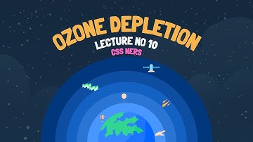 GSA FOR CSS EXAMS - LECTURE 10 - ENVIRONMENTAL SCIENCE - HOW THE OZONE LAYER IS DEPLETING