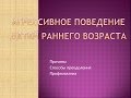 АГРЕССИВНОЕ ПОВЕДЕНИЕ ДЕТЕЙ РАННЕГО ВОЗРАСТА