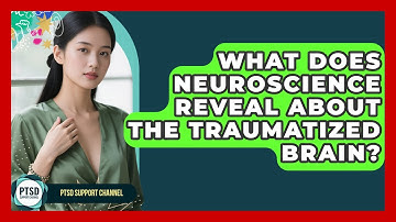 What Does Neuroscience Reveal About The Traumatized Brain? - PTSD Support Channel