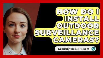 How Do I Install Outdoor Surveillance Cameras? - SecurityFirstCorp.com