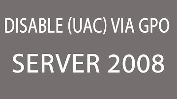 Disable User Account Control (UAC) With GPO in Windows Server 2008