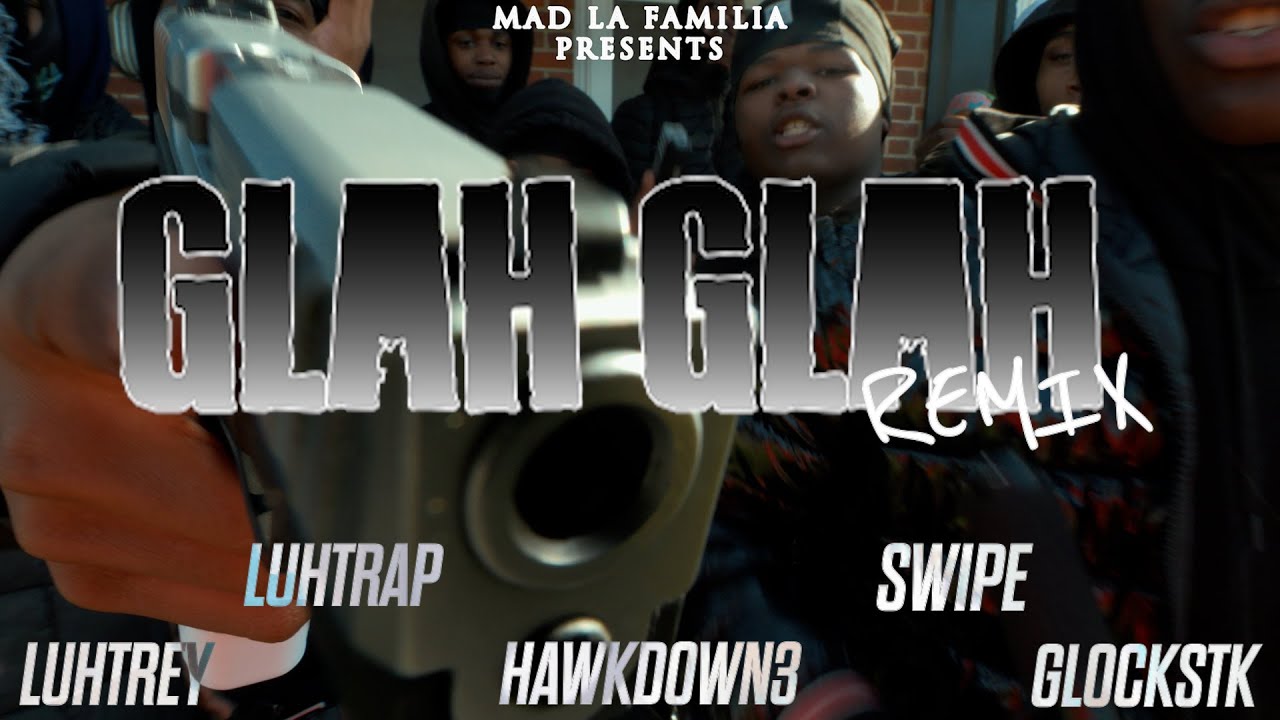Hawkdown3 x LuhTrap x Glockstk x LuhTrey x 30 x Swipe - Glah Glah Remix | Shot By @MADLaFamilia