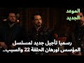 رسميا تأجيل جديد لمسلسل المؤسس اورهان الحلقة 22 وهذا هو موعد عرض الحلقة الجديد