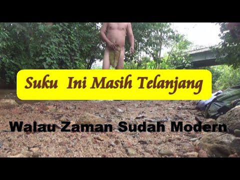 PRIMITIVE Suku Ini masih telanjang walau zaman sudah modern