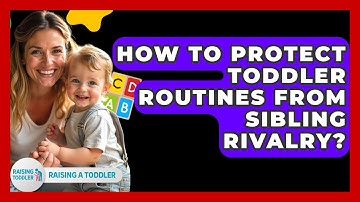 How To Protect Toddler Routines From Sibling Rivalry? - Raising A Toddler