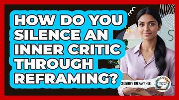 How Do You Silence An Inner Critic Through Reframing? - Cognitive Therapy Hub