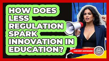 How Does Less Regulation Spark Innovation In Education? - Learn About Libertarianism