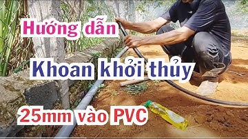KIẾN THỨC TƯỚI: Hướng dẫn khoan khởi thủy ống LDPE 25mm vào PVC