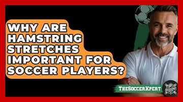 Why Are Hamstring Stretches Important For Soccer Players? - The Soccer Xpert