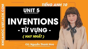 Tiếng Anh 10 - Unit 5 Inventions - Từ vựng - Cô Thanh Hoa (HAY NHẤT)