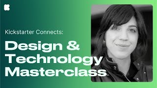 Kickstarter Connects: Design & Technology Masterclass