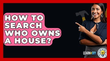How To Search Who Owns A House? - LearnToDIY360.com