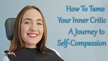 How To Tame Your Inner Critic | A Journey to Self-Compassion