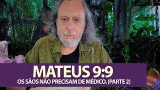 Mateus 9:9 - Os sãos NÃO precisam de médico. (Parte 2)