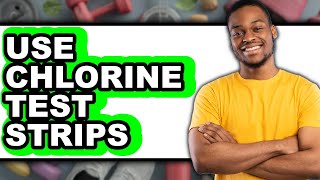 How to Use Chlorine Test Strips - Easy Guide