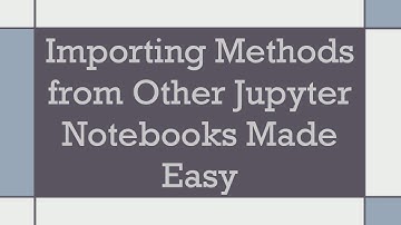 Importing Methods from Other Jupyter Notebooks Made Easy