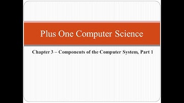 PLUS ONE COMPUTER SCIENCE, Chapter 3   COMPONENTS OF THE COMPUTER SYSTEM, Part 1