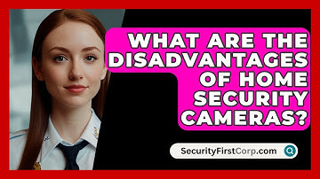 What Are The Disadvantages Of Home Security Cameras? - SecurityFirstCorp.com