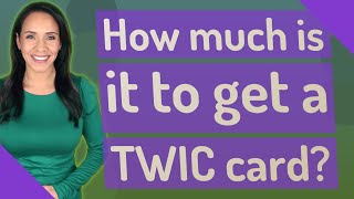 How much is it to get a TWIC card?