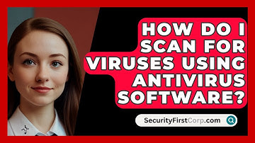 How Do I Scan For Viruses Using Antivirus Software? - SecurityFirstCorp.com