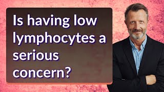 Is having low lymphocytes a serious concern