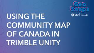 Using the Community Map of Canada in Trimble Unity
