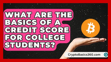 What Are the Basics of a Credit Score for College Students? | Student Score Builder News