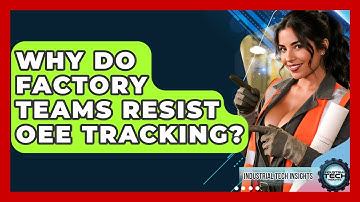 Why Do Factory Teams Resist OEE Tracking? - Industrial Tech Insights