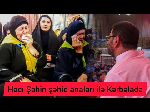 Hacı Şahin şəhid anaları ilə Kərbəlada - Şəhidlərimiz haqqında gözəl film
