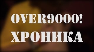 OVER9000! ХРОНИКА #2