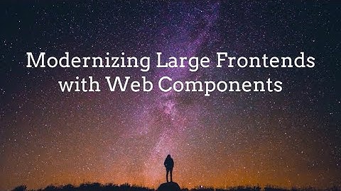 Modernizing Large Frontends with Web Components - Sam Julien