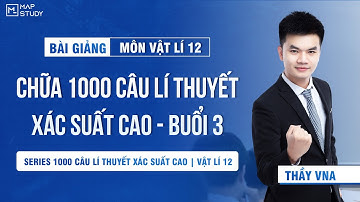 [Vật Lí 12 - SGK Mới] Chữa 1000 Câu Lí Thuyết Xác Suất Cao - Buổi 3 - 50 Câu | Thầy VNA