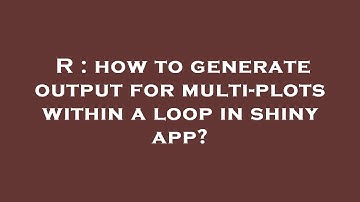 R : how to generate output for multi-plots within a loop in shiny app?