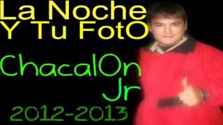 Chacalon Jr - La Noche Y Tu Foto Hd Audio Primicia 2012-2013