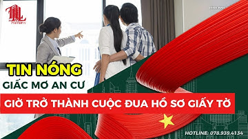 GIẤC MƠ AN CƯ GIỜ TRỞ THÀNH CUỘC ĐUA HỒ SƠ GIẤY TỜ