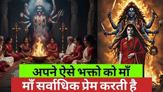 अपने ऐसे भक्तो को माँ सर्वाधिक प्रेम करती है | Maa Kali | Maa Ka Ashirwad 