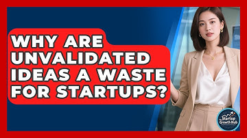 Why Are Unvalidated Ideas A Waste For Startups? - The Startup Growth Hub