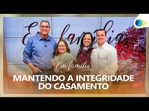 Mantendo a Integridade do Casamento | Em Família