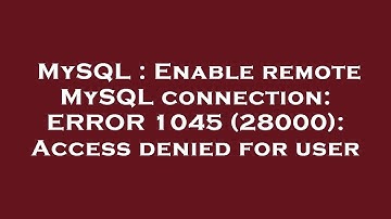 MySQL : Enable remote MySQL connection: ERROR 1045 (28000): Access denied for user