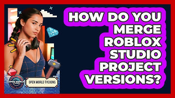 How Do You Merge Roblox Studio Project Versions? - Open World Tycoons