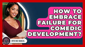 How To Embrace Failure For Comedic Development? - Open Mic Manual