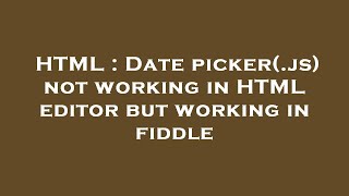 HTML : Date picker(.js) not working in HTML editor but working in fiddle